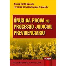 ÔNUS DA PROVA NO PROCESSO JUDICIAL PREVIDENCIÁRIO - À LUZ DO NOVO CPC