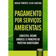 PAGAMENTO POR SERVIÇOS AMBIENTAIS - CONCEITOS, REGIME JURÍDICO E O PRINCÍPIO DO PROTETOR-BENEFICIÁRIO