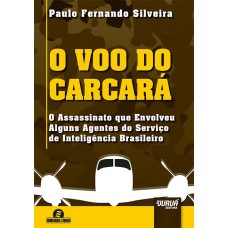 VOO DO CARCARÁ, O - O ASSASSINATO QUE ENVOLVEU ALGUNS AGENTES DO SERVIÇO DE INTELIGÊNCIA BRASILEIRO