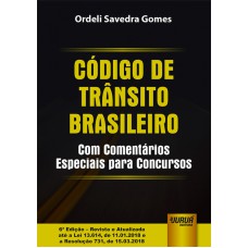 CÓDIGO DE TRÂNSITO BRASILEIRO - COM COMENTÁRIOS ESPECIAIS PARA CONCURSOS - 6ª EDIÇÃO - REVISTA E ATUALIZADA ATÉ A LEI 13.614 DE 11.01.2018 E RESOLUÇÃO 731 DE 15.03.2018