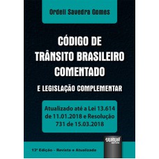 CÓDIGO DE TRÂNSITO BRASILEIRO COMENTADO E LEGISLAÇÃO COMPLEMENTAR - REVISTA E ATUALIZADA ATÉ A LEI 13.614 DE 11.01.2018 E RESOLUÇÃO 731 DE 15.03.2018