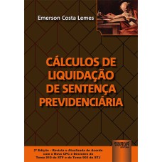 CÁLCULOS DE LIQUIDAÇÃO DE SENTENÇA PREVIDENCIÁRIA - DE ACORDO COM O NOVO CPC E DECISÕES DO TEMA 810 DO STF E DO TEMA 905 DO STJ