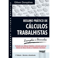 RESUMO PRÁTICO DE CÁLCULOS TRABALHISTAS - EXEMPLOS E FÓRMULAS - COLEÇÃO PRÁTICA TRABALHISTA - DE ACORDO COM A REFORMA TRABALHISTA, SOBRETUDO QUANTO AOS CÁLCULOS DOS VALORES DEVIDOS AO TRABALHADOR INTERMITENTE