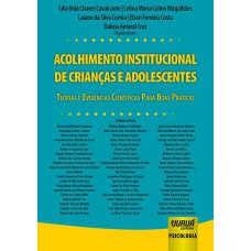 ACOLHIMENTO INSTITUCIONAL DE CRIANÇAS E ADOLESCENTES - TEORIAS E EVIDÊNCIAS CIENTÍFICAS PARA BOAS PRÁTICAS