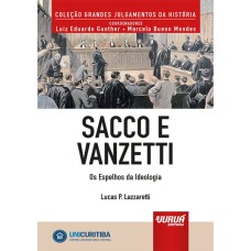 SACCO E VANZETTI - OS ESPELHOS DA IDEOLOGIA - MINIBOOK - PREFÁCIO DE RENÉ ARIEL DOTTI - COLEÇÃO GRANDES JULGAMENTOS DA HISTÓRIA - COORDENADORES: LUIZ EDUARDO GUNTHER E MARCELO BUENO MENDES