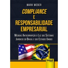 COMPLIANCE E RESPONSABILIDADE EMPRESARIAL - MEDIDAS ANTICORRUPÇÃO À LUZ DOS SISTEMAS JURÍDICOS DO BRASIL E DOS ESTADOS UNIDOS