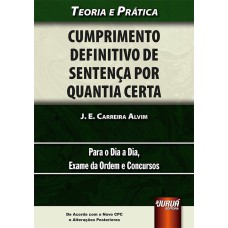 CUMPRIMENTO DEFINITIVO DE SENTENÇA POR QUANTIA CERTA - TEORIA E PRÁTICA - PARA O DIA A DIA, EXAME DA ORDEM E CONCURSOS - DE ACORDO COM O NOVO CPC E ALTERAÇÕES POSTERIORES