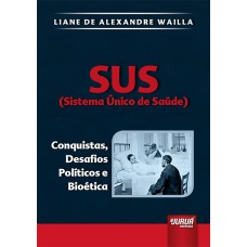 SUS (SISTEMA ÚNICO DE SAÚDE) - CONQUISTAS, DESAFIOS POLÍTICOS E BIOÉTICA