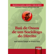 BAÚ DE OSSOS DE UM SOCIÓLOGO DO DIREITO - BIBLIOTECA DE FILOSOFIA, SOCIOLOGIA E TEORIA DO DIREITO - COORDENAÇÃO: FERNANDO RISTER DE SOUZA LIMA