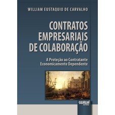 CONTRATOS EMPRESARIAIS DE COLABORAÇÃO - A PROTEÇÃO AO CONTRATANTE ECONOMICAMENTE DEPENDENTE