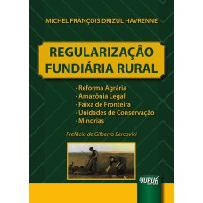 REGULARIZAÇÃO FUNDIÁRIA RURAL - REFORMA AGRÁRIA, AMAZÔNIA LEGAL, FAIXA DE FRONTEIRA, UNIDADES DE CONSERVAÇÃO, MINORIAS - PREFÁCIO DE GILBERTO BERCOVICI