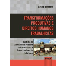 TRANSFORMAÇÕES PRODUTIVAS E DIREITOS HUMANOS TRABALHISTAS - OS EFEITOS DA EXTERNALIZAÇÃO PRODUTIVA SOBRE OS DIREITOS À SAÚDE E AO LAZER DO TRABALHADOR