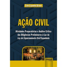 AÇÃO CIVIL - ATIVIDADES PREPARATÓRIAS E ANÁLISE CRÍTICA DAS DILIGÊNCIAS PRELIMINARES À LUZ DA LEY DE ENJUICIAMIENTO CIVIL ESPANHOLA