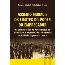 ASSÉDIO MORAL E OS LIMITES DO PODER DO EMPREGADOR - AS CONSEQUÊNCIAS NA PERSONALIDADE DO ASSEDIADO E A NECESSÁRIA ÉTICA PREVENTIVA NA ATIVIDADE EMPRESARIAL LABORAL