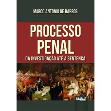 PROCESSO PENAL - DA INVESTIGAÇÃO ATÉ A SENTENÇA