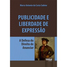 PUBLICIDADE E LIBERDADE DE EXPRESSÃO - A DEFESA DO DIREITO DE ANUNCIAR