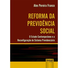 REFORMA DA PREVIDÊNCIA SOCIAL - O ESTADO CONTEMPORÂNEO E A RECONFIGURAÇÃO DO SISTEMA PREVIDENCIÁRIO