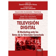 TELEVISIÓN DIGITAL - EL MARKETING ANTE LOS RETOS DE LA TELEVISIÓN CONECTADA - COLECCIÓN ECONOMÍA Y EMPRESA - DIRECTOR: DAVID VALLESPÍN PÉREZ - COORDINADORA: ANNA GIL LAFUENTE