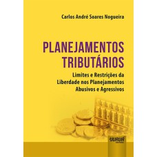 PLANEJAMENTOS TRIBUTÁRIOS - LIMITES E RESTRIÇÕES DA LIBERDADE NOS PLANEJAMENTOS ABUSIVOS E AGRESSIVOS