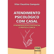 ATENDIMENTO PSICOLÓGICO COM CASAL - FENOMENOLOGIA EXISTENCIAL E PRÁTICA CLÍNICA