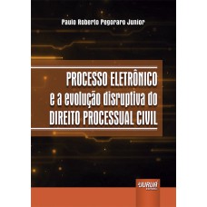 PROCESSO ELETRÔNICO E A EVOLUÇÃO DISRUPTIVA DO DIREITO PROCESSUAL CIVIL