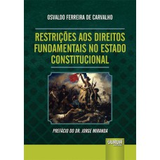 RESTRIÇÕES AOS DIREITOS FUNDAMENTAIS NO ESTADO CONSTITUCIONAL - PREFÁCIO DO DR. JORGE MIRANDA