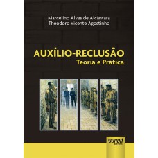 AUXÍLIO-RECLUSÃO - TEORIA E PRÁTICA