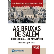 AS BRUXAS DE SALEM - ENTRE O REAL E O IMAGINÁRIO - MINIBOOK - PREFÁCIO DE RENÉ ARIEL DOTTI - COLEÇÃO GRANDES JULGAMENTOS DA HISTÓRIA - COORDENADORES: LUIZ EDUARDO GUNTHER E MARCELO BUENO MENDES