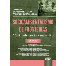 SOCIOAMBIENTALISMO DE FRONTEIRAS - VOLUME VII - O DIREITO E O DESENVOLVIMENTO NA AMAZÔNIA