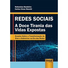 REDES SOCIAIS - A DOCE TIRANIA DAS VIDAS EXPOSTAS - ENSAIOS SOBRE A TRANSFORMAÇÃO DO VIVER E SOBREVIVER NA ERA DAS REDES