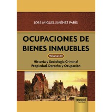 OCUPACIONES DE BIENES INMUEBLES - VOLUMEN 01 - HISTORIA Y SOCIOLOGÍA CRIMINAL PROPIEDAD, DERECHO Y OCUPACIÓN