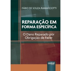 REPARAÇÃO EM FORMA ESPECÍFICA - O DANO REPARADO POR OBRIGAÇÃO DE FAZER