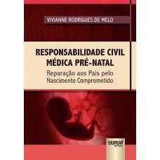 RESPONSABILIDADE CIVIL MÉDICA PRÉ-NATAL - REPARAÇÃO AOS PAIS PELO NASCIMENTO COMPROMETIDO