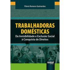 TRABALHADORAS DOMÉSTICAS - DA INVISIBILIDADE E EXCLUSÃO SOCIAL À CONQUISTA DE DIREITOS