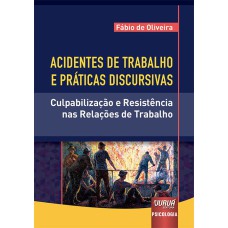 ACIDENTES DE TRABALHO E PRÁTICAS DISCURSIVAS - CULPABILIZAÇÃO E RESISTÊNCIA NAS RELAÇÕES DE TRABALHO