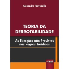 TEORIA DA DERROTABILIDADE - AS EXCEÇÕES NÃO PREVISTAS NAS REGRAS JURÍDICAS