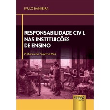 RESPONSABILIDADE CIVIL NAS INSTITUIÇÕES DE ENSINO - PREFÁCIO DE CLAYTON REIS