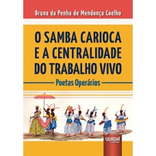 SAMBA CARIOCA E A CENTRALIDADE DO TRABALHO VIVO, O - POETAS OPERÁRIOS