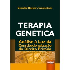 TERAPIA GENÉTICA - ANÁLISE À LUZ DA CONSTITUCIONALIZAÇÃO DO DIREITO PRIVADO