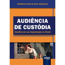 AUDIÊNCIA DE CUSTÓDIA - DESAFIOS DE SUA IMPLANTAÇÃO NO BRASIL