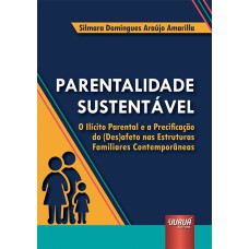 PARENTALIDADE SUSTENTÁVEL - O ILÍCITO PARENTAL E A PRECIFICAÇÃO DO (DES)AFETO NAS ESTRUTURAS FAMILIARES CONTEMPORÂNEAS