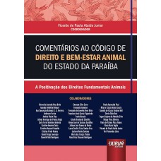 COMENTÁRIOS AO CÓDIGO DE DIREITO E BEM-ESTAR ANIMAL DO ESTADO DA PARAÍBA - A POSITIVAÇÃO DOS DIREITOS FUNDAMENTAIS ANIMAIS