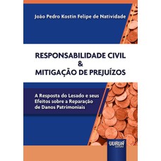 RESPONSABILIDADE CIVIL & MITIGAÇÃO DE PREJUÍZOS - A RESPOSTA DO LESADO E SEUS EFEITOS SOBRE A REPARAÇÃO DE DANOS PATRIMONIAIS