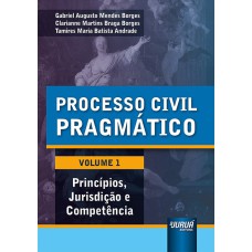 PROCESSO CIVIL PRAGMÁTICO - VOLUME 1 - PRINCÍPIOS, JURISDIÇÃO E COMPETÊNCIA