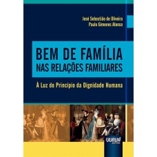 BEM DE FAMÍLIA NAS RELAÇÕES FAMILIARES - À LUZ DO PRINCÍPIO DA DIGNIDADE HUMANA