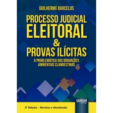 PROCESSO JUDICIAL ELEITORAL & PROVAS ILÍCITAS - A PROBLEMÁTICA DAS GRAVAÇÕES AMBIENTAIS CLANDESTINAS