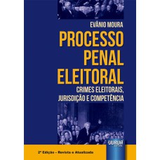 PROCESSO PENAL ELEITORAL - CRIMES ELEITORAIS, JURISDIÇÃO E COMPETÊNCIA