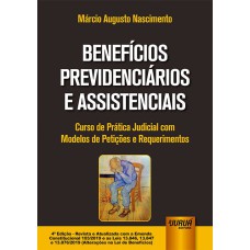 BENEFÍCIOS PREVIDENCIÁRIOS E ASSISTENCIAIS - CURSO DE PRÁTICA JUDICIAL COM MODELOS DE PETIÇÕES E REQUERIMENTOS - COM A E