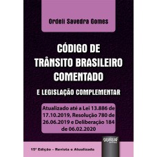 CÓDIGO DE TRÂNSITO BRASILEIRO COMENTADO E LEGISLAÇÃO COMPLEMENTAR - ATUALIZADO ATÉ A LEI 13.886 DE 17.10.2019, RESOLUÇÃO 780 DE 26.06.2019 E DELIBERAÇÃO 184 DE 06.02.2020