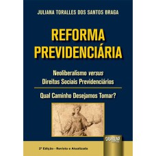 REFORMA PREVIDENCIÁRIA - NEOLIBERALISMO VERSUS DIREITOS SOCIAIS PREVIDENCIÁRIOS - QUAL CAMINHO DESEJAMOS TOMAR?